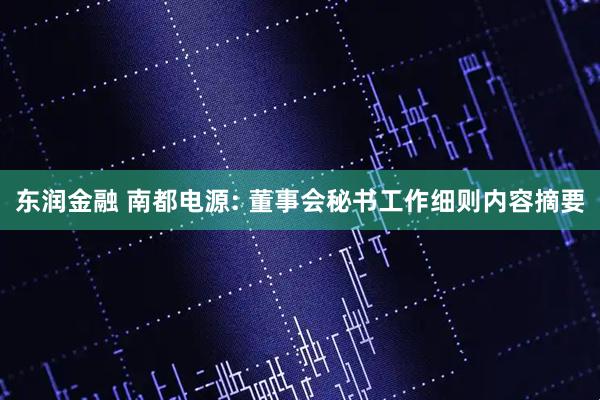东润金融 南都电源: 董事会秘书工作细则内容摘要