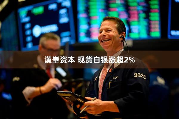 漢崋资本 现货白银涨超2%